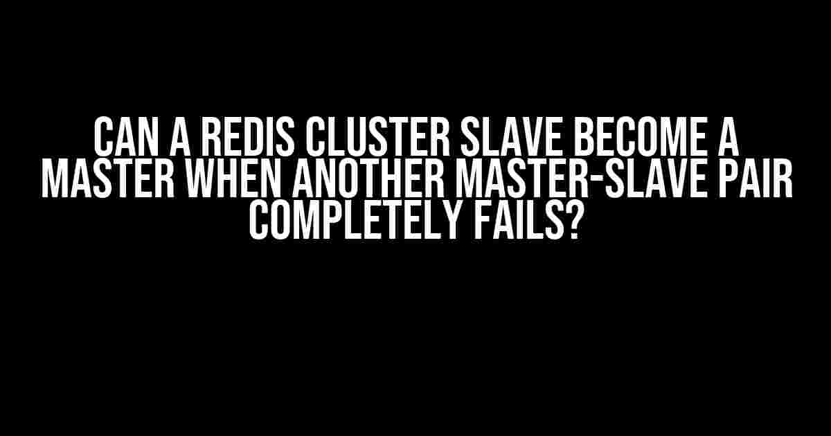 Can a Redis Cluster Slave Become a Master When Another Master-Slave Pair Completely Fails?