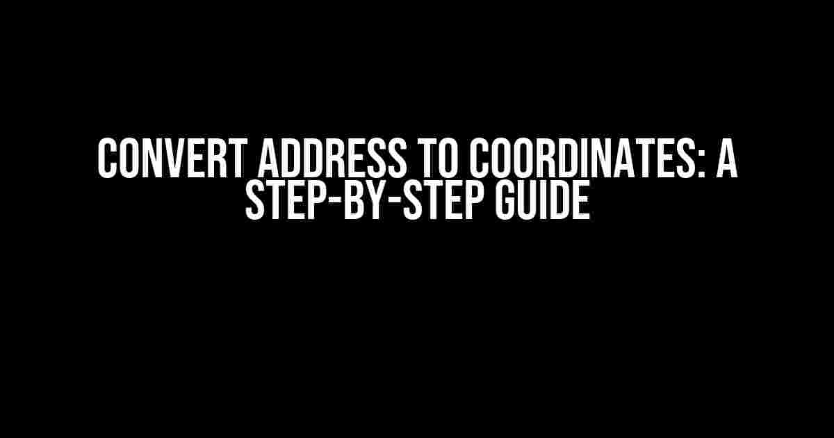 Convert Address to Coordinates: A Step-by-Step Guide