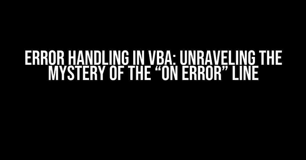 Error handling in VBA: Unraveling the Mystery of the “On Error” Line