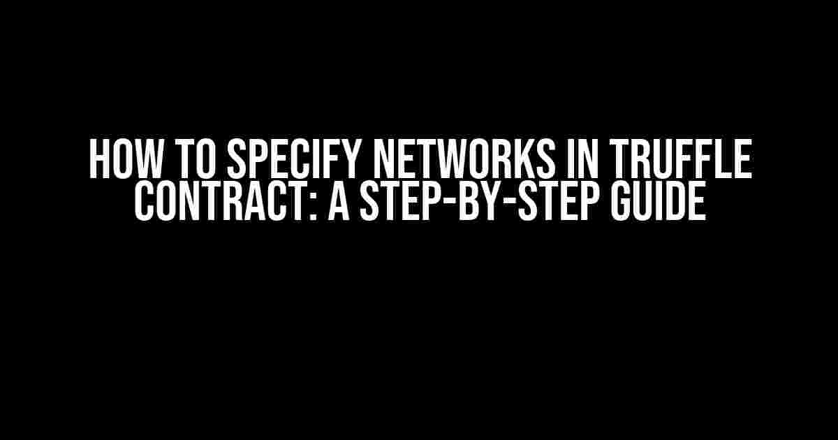 How to Specify Networks in Truffle Contract: A Step-by-Step Guide