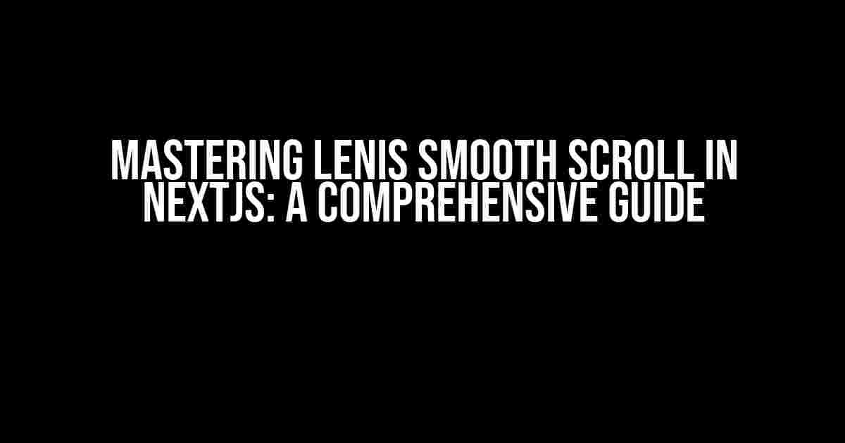 Mastering Lenis Smooth Scroll in NextJs: A Comprehensive Guide