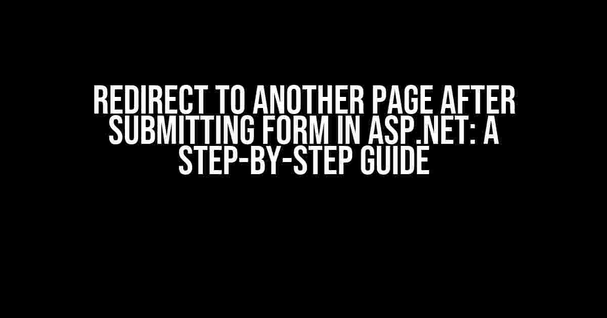 Redirect to Another Page after Submitting Form in ASP.NET: A Step-by-Step Guide