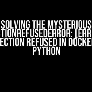 Solving the Mysterious ConnectionRefusedError: [Errno 111] Connection refused in Docker and Python