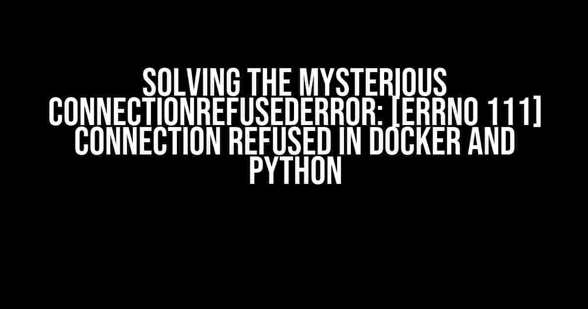 Solving the Mysterious ConnectionRefusedError: [Errno 111] Connection refused in Docker and Python