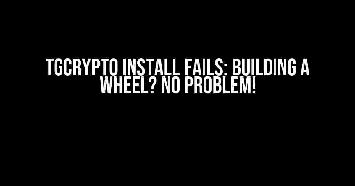 TGCRYPTO INSTALL FAILS: Building a Wheel? No Problem!