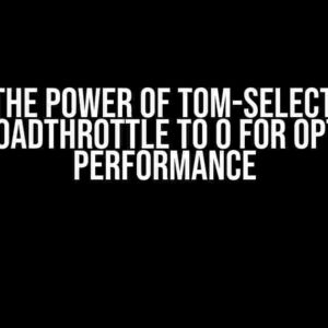 Unlock the Power of Tom-Select: How to Set loadThrottle to 0 for Optimal Performance