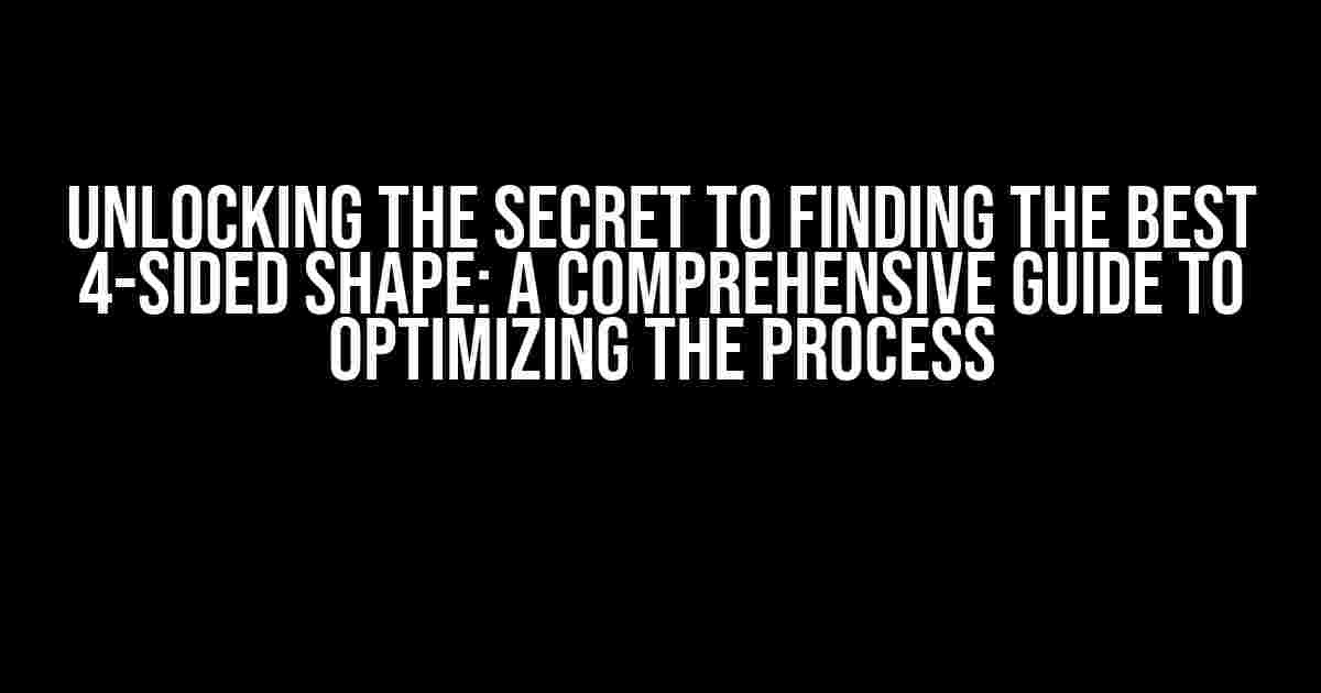 Unlocking the Secret to Finding the Best 4-Sided Shape: A Comprehensive Guide to Optimizing the Process