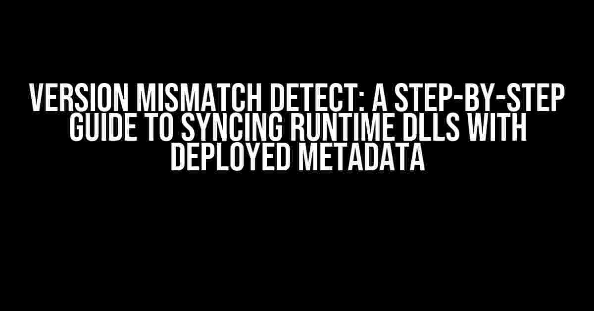 Version Mismatch Detect: A Step-by-Step Guide to Syncing Runtime DLLs with Deployed Metadata